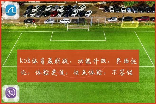kok体育最新版，功能升级，界面优化，体验更佳，快来体验，不容错过，惊喜不断
