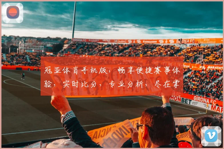 冠亚体育手机版，畅享便捷赛事体验，实时比分，专业分析，尽在掌握，一触即达